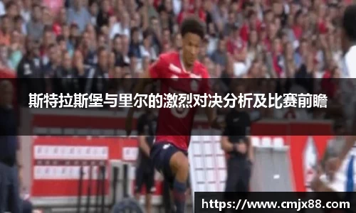 斯特拉斯堡与里尔的激烈对决分析及比赛前瞻