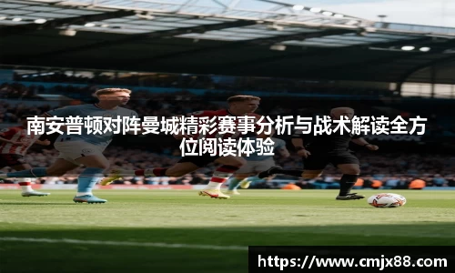 南安普顿对阵曼城精彩赛事分析与战术解读全方位阅读体验